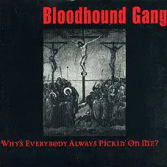 Bloodhound Gang : Why's Everybody Always Pickin' on Me?